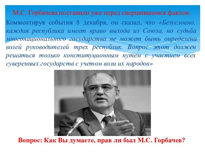 М.С. Горбачева поставили уже перед свершившимся фактом. Комментируя события 8 декабря, он сказал,