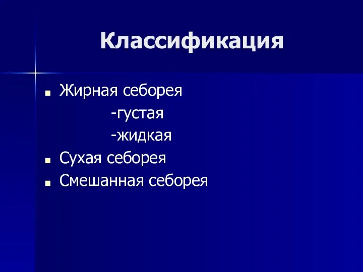 Классификация Жирная себорея -густая -жидкая Сухая себорея Смешанная себорея