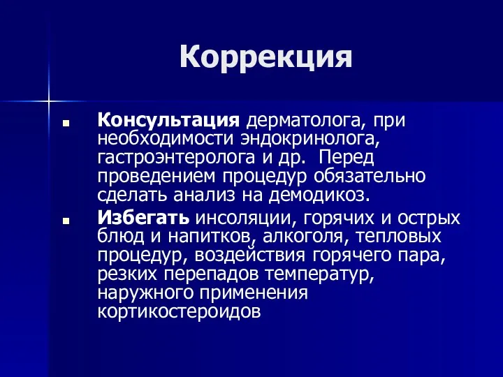 Коррекция Консультация дерматолога, при необходимости эндокринолога, гастроэнтеролога и др. Перед проведением процедур обязательно