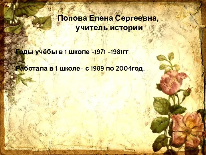 Попова Елена Сергеевна, учитель истории Годы учёбы в 1 школе -1971 -1981гг Работала