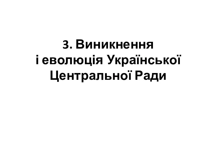 3. Виникнення і еволюція Української Центральної Ради