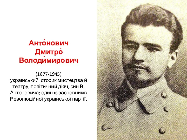 Анто́нович Дмитро́ Володи́мирович (1877-1945) український історик мистецтва й театру, політичний