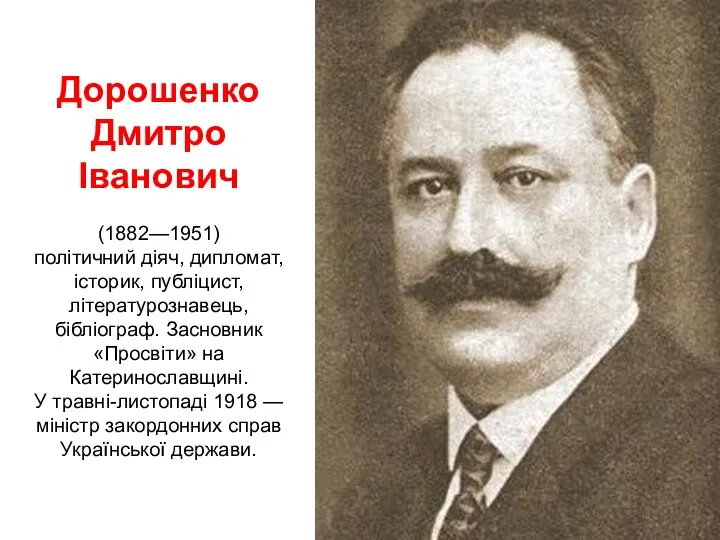 Дорошенко Дмитро Іванович (1882—1951) політичний діяч, дипломат, історик, публіцист, літературознавець,