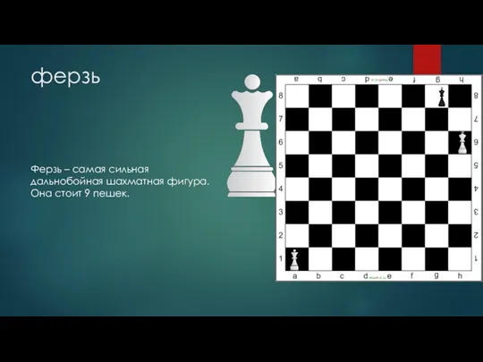 ферзь Ферзь – самая сильная дальнобойная шахматная фигура. Она стоит 9 пешек.