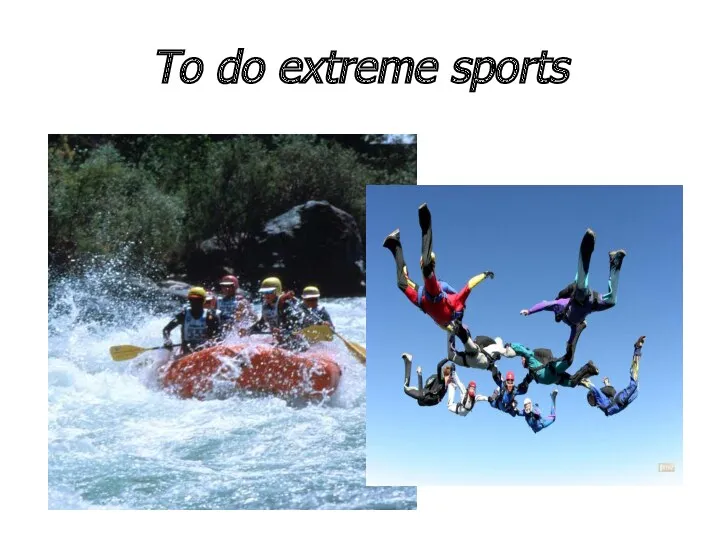 To do extreme sports