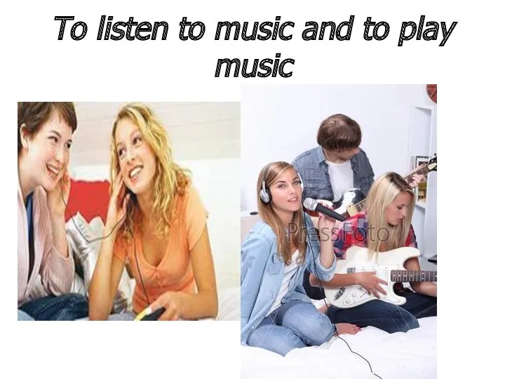 To listen to music and to play music
