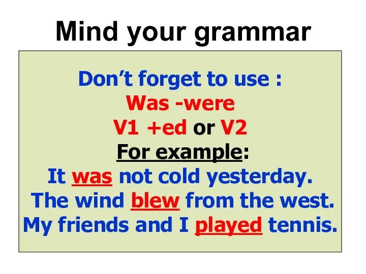 Mind your grammar Don’t forget to use : Was -were