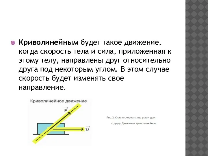 Криволинейным будет такое движение, когда скорость тела и сила, приложенная