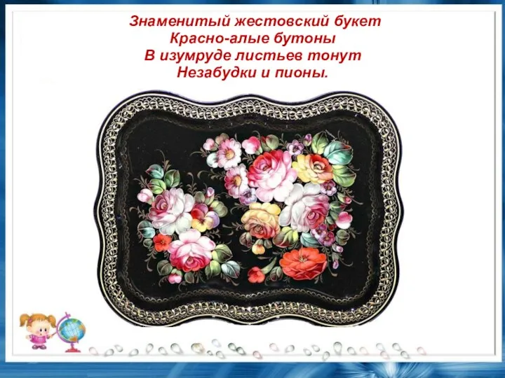 Знаменитый жестовский букет Красно-алые бутоны В изумруде листьев тонут Незабудки и пионы.