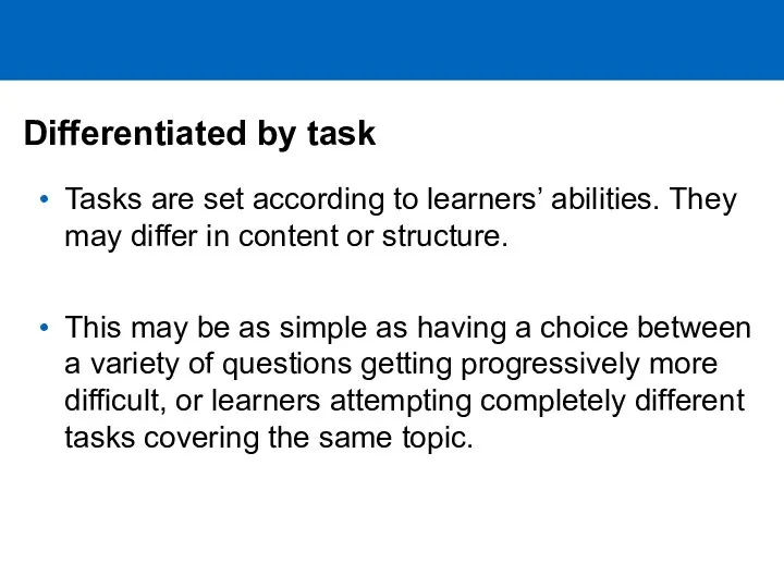 Differentiated by task Tasks are set according to learners’ abilities.