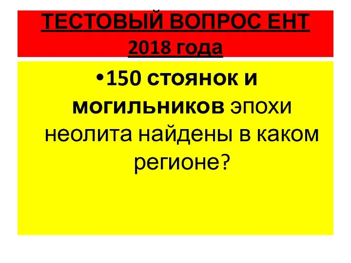 ТЕСТОВЫЙ ВОПРОС ЕНТ 2018 года 150 стоянок и могильников эпохи неолита найдены в каком регионе?