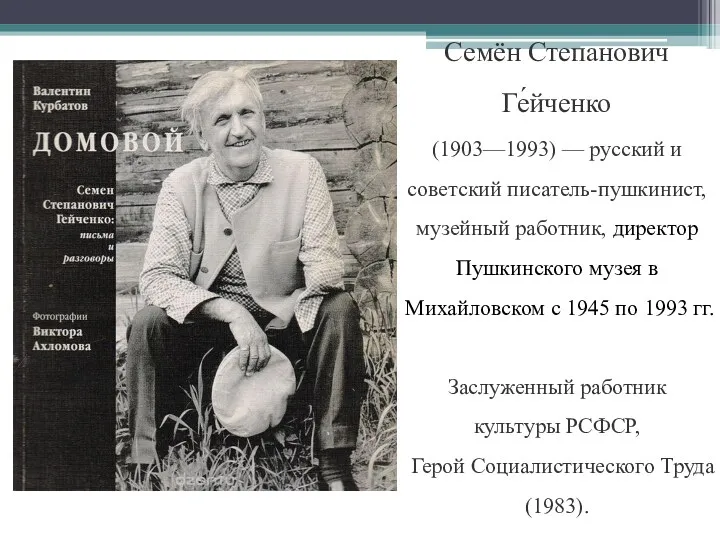 Семён Степанович Ге́йченко (1903—1993) — русский и советский писатель-пушкинист, музейный