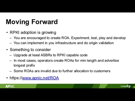 Moving Forward RPKI adoption is growing You are encouraged to create ROA. Experiment,