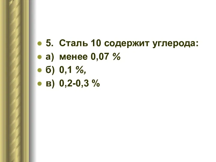 5. Сталь 10 содержит углерода: а) менее 0,07 % б) 0,1 %, в) 0,2-0,3 %