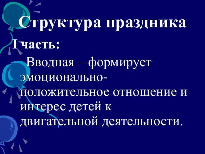 Структура праздника I часть: Вводная – формирует эмоционально-положительное отношение и интерес детей к двигательной деятельности.