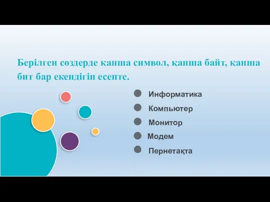 Информатика Компьютер Берілген сөздерде қанша символ, қанша байт, қанша бит бар екендігін есепте. Монитор Модем Пернетақта