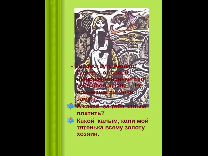 - Здравствуй, Айлып! Давно я от своей нянюшки-лисички про тебя