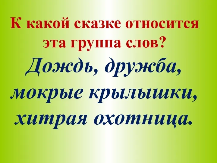 К какой сказке относится эта группа слов? Дождь, дружба, мокрые крылышки, хитрая охотница.