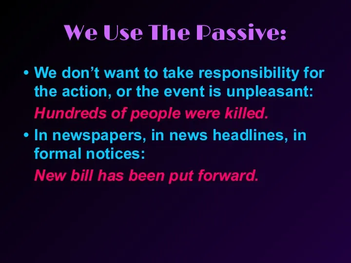 We Use The Passive: We don’t want to take responsibility for the action,