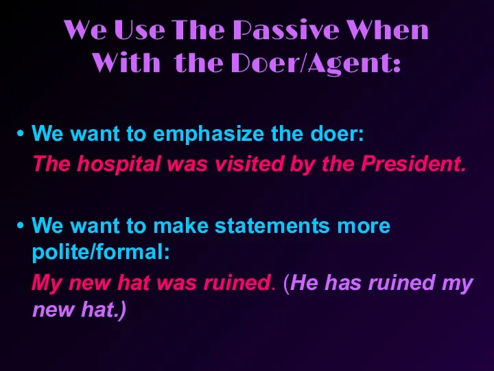 We Use The Passive When With the Doer/Agent: We want to emphasize the