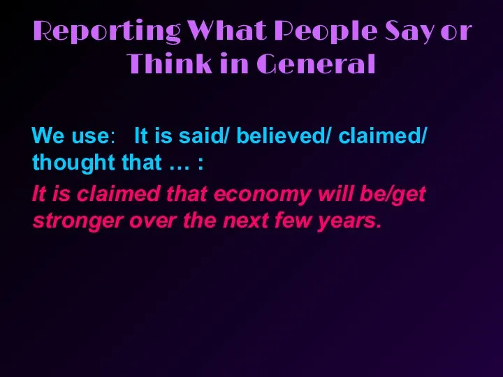 Reporting What People Say or Think in General We use: It is said/