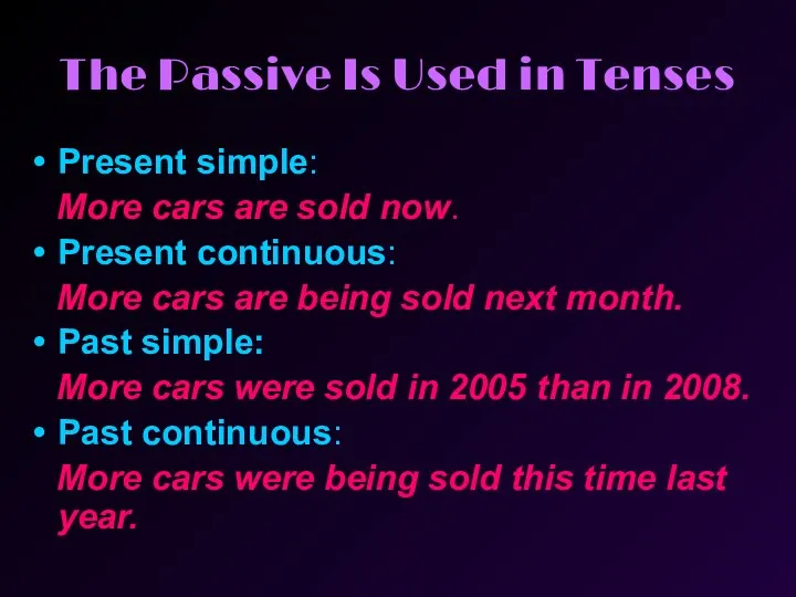 The Passive Is Used in Tenses Present simple: More cars are sold now.