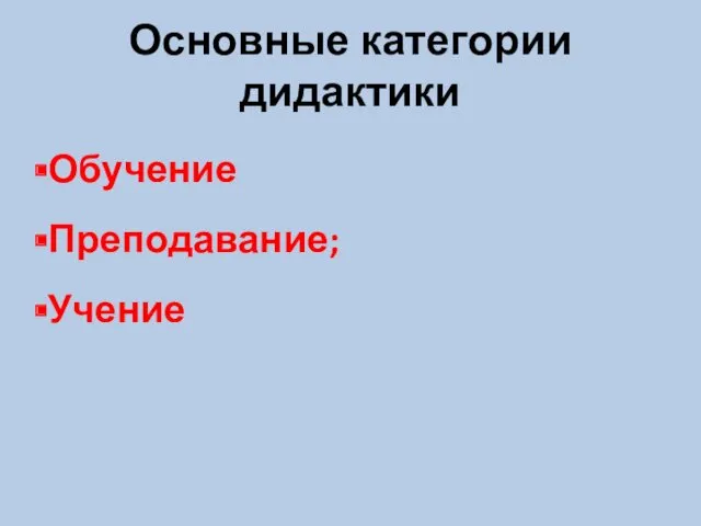 Основные категории дидактики Обучение Преподавание; Учение