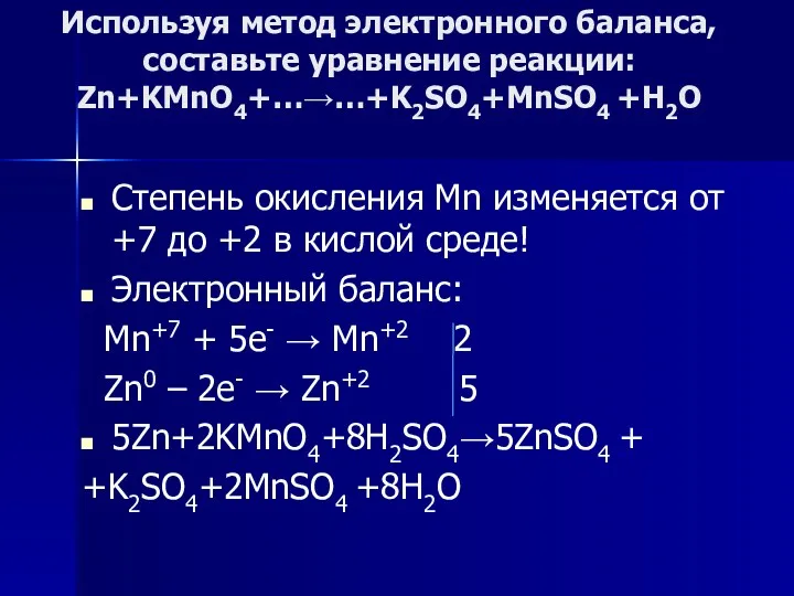 Используя метод электронного баланса, составьте уравнение pеакции: Zn+KMnO4+…→…+K2SO4+MnSO4 +Н2О Степень