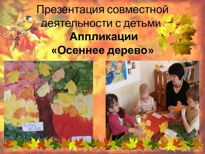 Презентация совместной деятельности с детьми. Аппликации «Осеннее дерево»