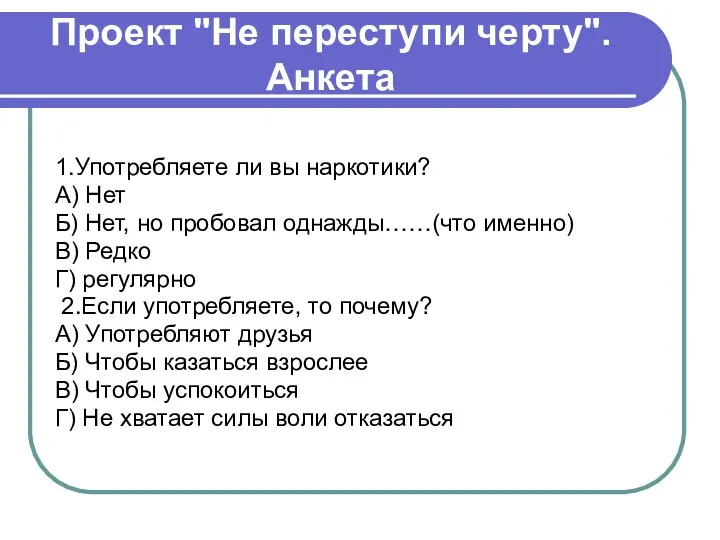 Проект "Не переступи черту". Анкета 1.Употребляете ли вы наркотики? А) Нет Б) Нет,