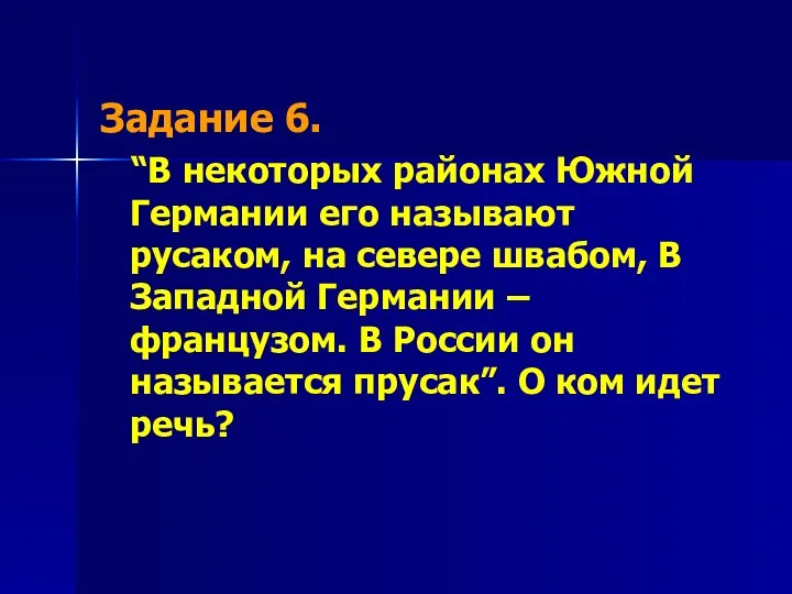 Задание 6. “В некоторых районах Южной Германии его называют русаком, на севере швабом,