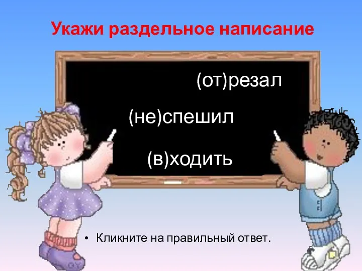 Укажи раздельное написание Кликните на правильный ответ. (не)спешил (в)ходить (от)резал