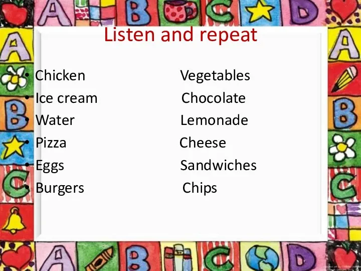 Listen and repeat Chicken Vegetables Ice cream Chocolate Water Lemonade Pizza Cheese Eggs Sandwiches Burgers Chips