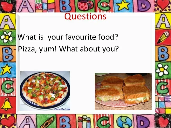 Questions - What is your favourite food? - Pizza, yum! What about you?