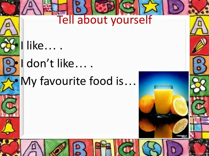 Tell about yourself I like… . I don’t like… . My favourite food is… .