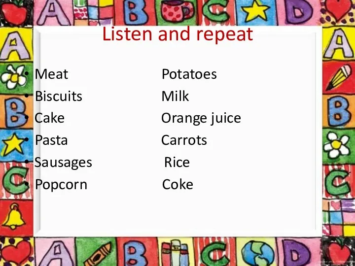 Listen and repeat Meat Potatoes Biscuits Milk Cake Orange juice Pasta Carrots Sausages Rice Popcorn Coke
