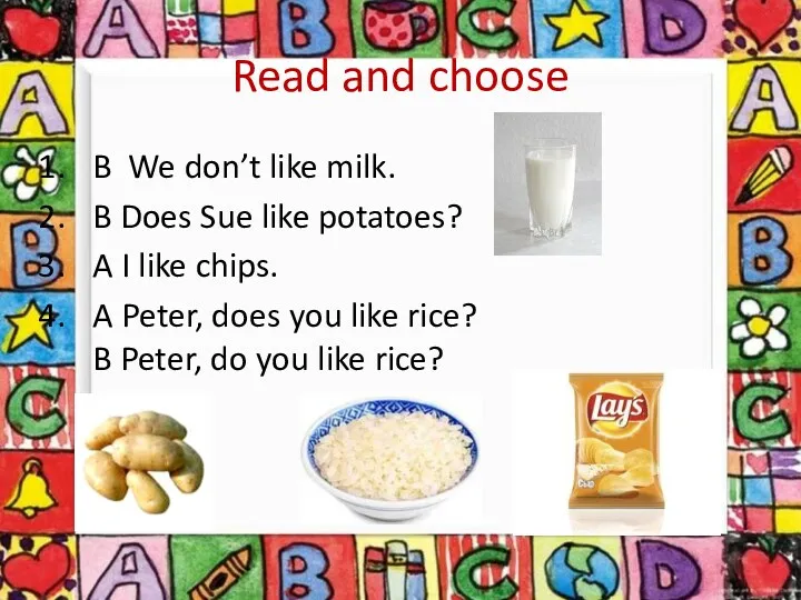 Read and choose B We don’t like milk. B Does Sue like potatoes?