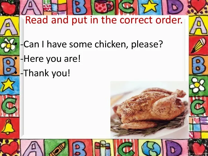 Read and put in the correct order. -Can I have some chicken, please?