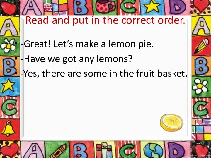 Read and put in the correct order. -Great! Let’s make a lemon pie.