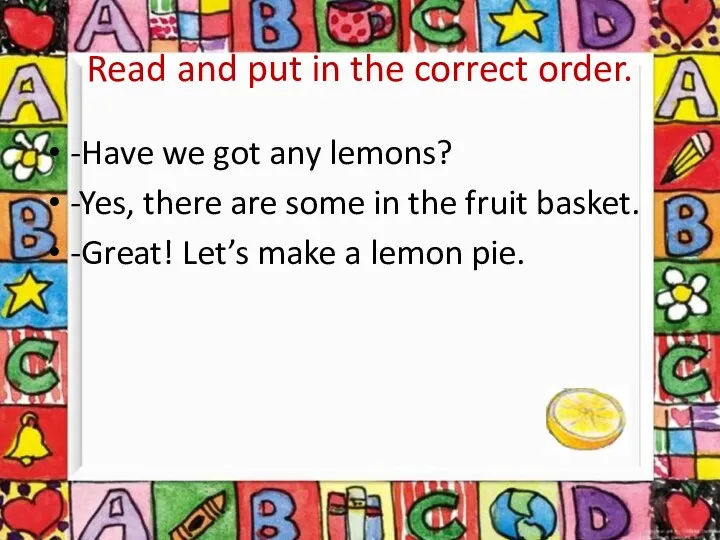 Read and put in the correct order. -Have we got any lemons? -Yes,