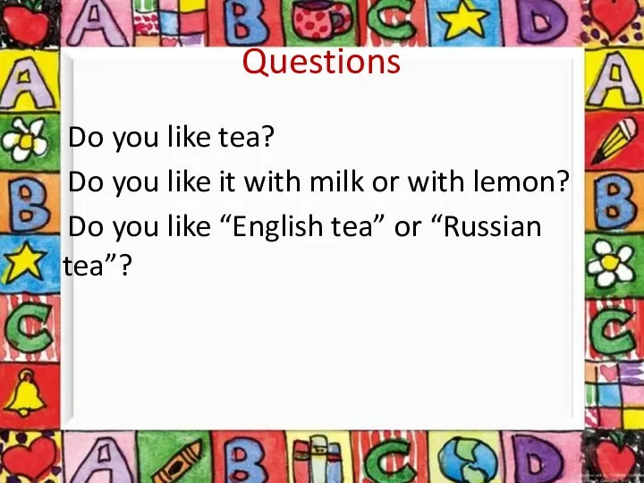Do you like tea? Do you like it with milk or with lemon?