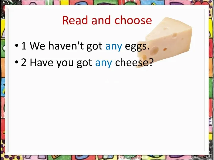 Read and choose 1 We haven't got any eggs. 2 Have you got any cheese?