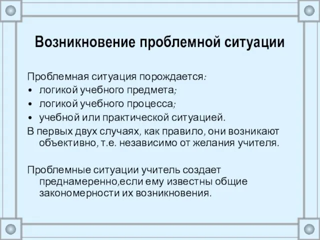 Возникновение проблемной ситуации Проблемная ситуация порождается: логикой учебного предмета; логикой