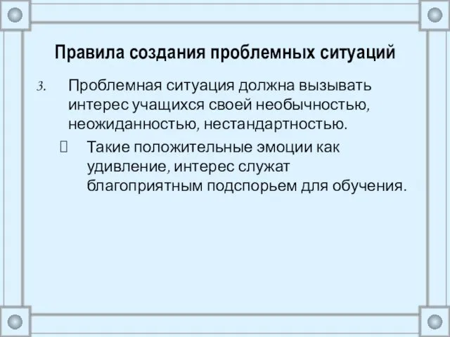 Правила создания проблемных ситуаций Проблемная ситуация должна вызывать интерес учащихся