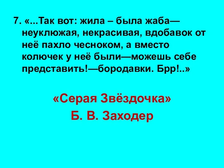 7. «...Так вот: жила – была жаба—неуклюжая, некрасивая, вдобавок от неё пахло чесноком,