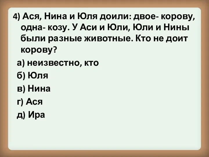 4) Ася, Нина и Юля доили: двое- корову, одна- козу.