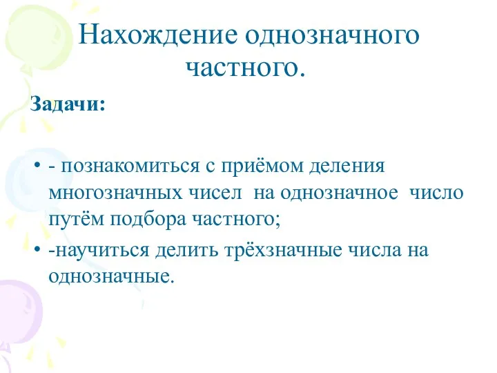 Нахождение однозначного частного. Задачи: - познакомиться с приёмом деления многозначных