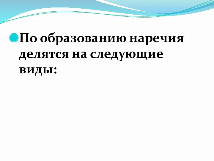 По образованию наречия делятся на следующие виды: