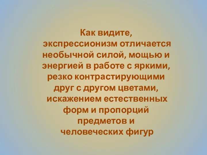 Как видите, экспрессионизм отличается необычной силой, мощью и энергией в