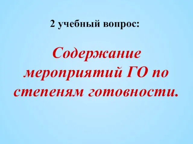 2 учебный вопрос: Содержание мероприятий ГО по степеням готовности.